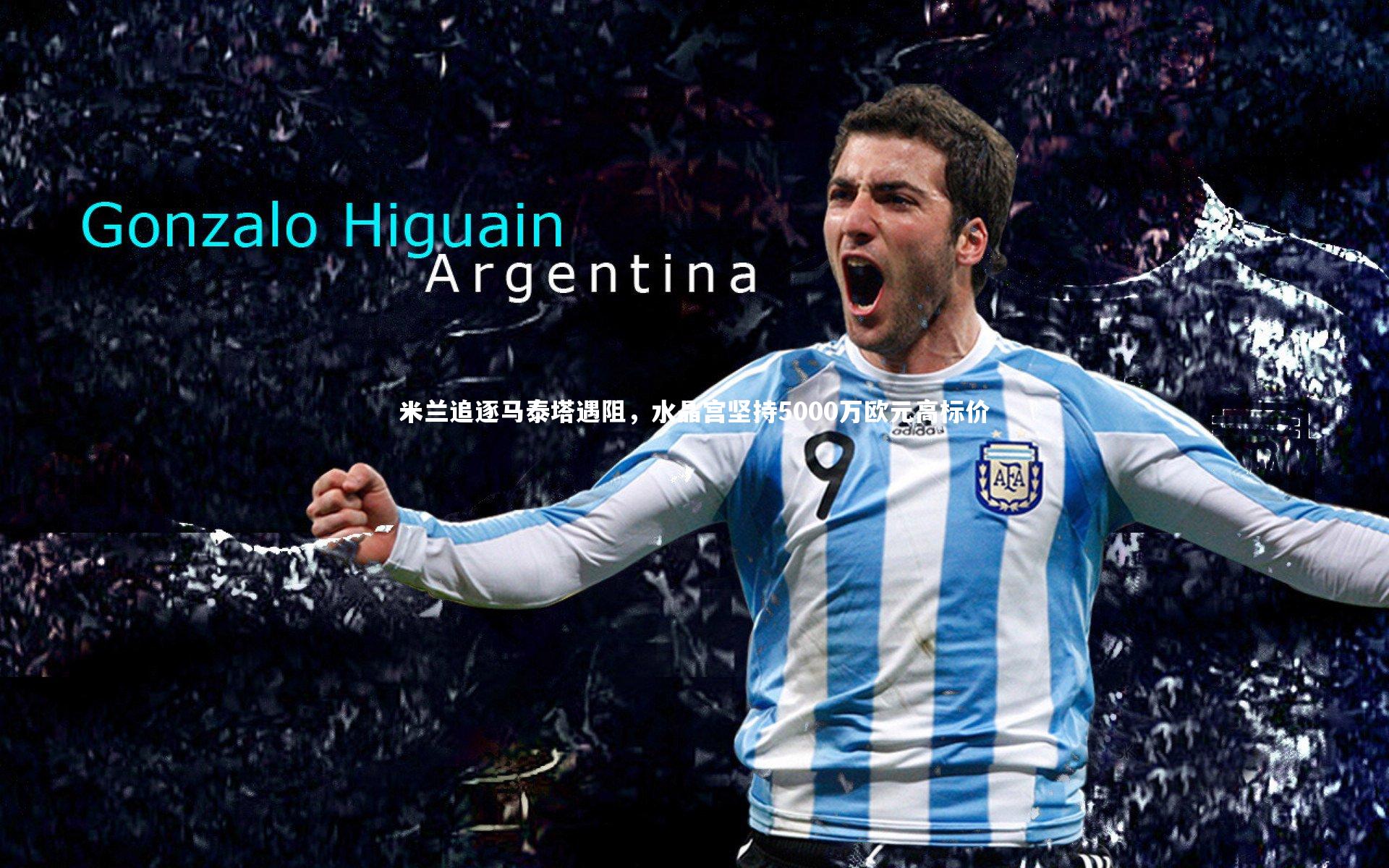 九游体育：米兰追逐马泰塔遇阻，水晶宫坚持5000万欧元高标价