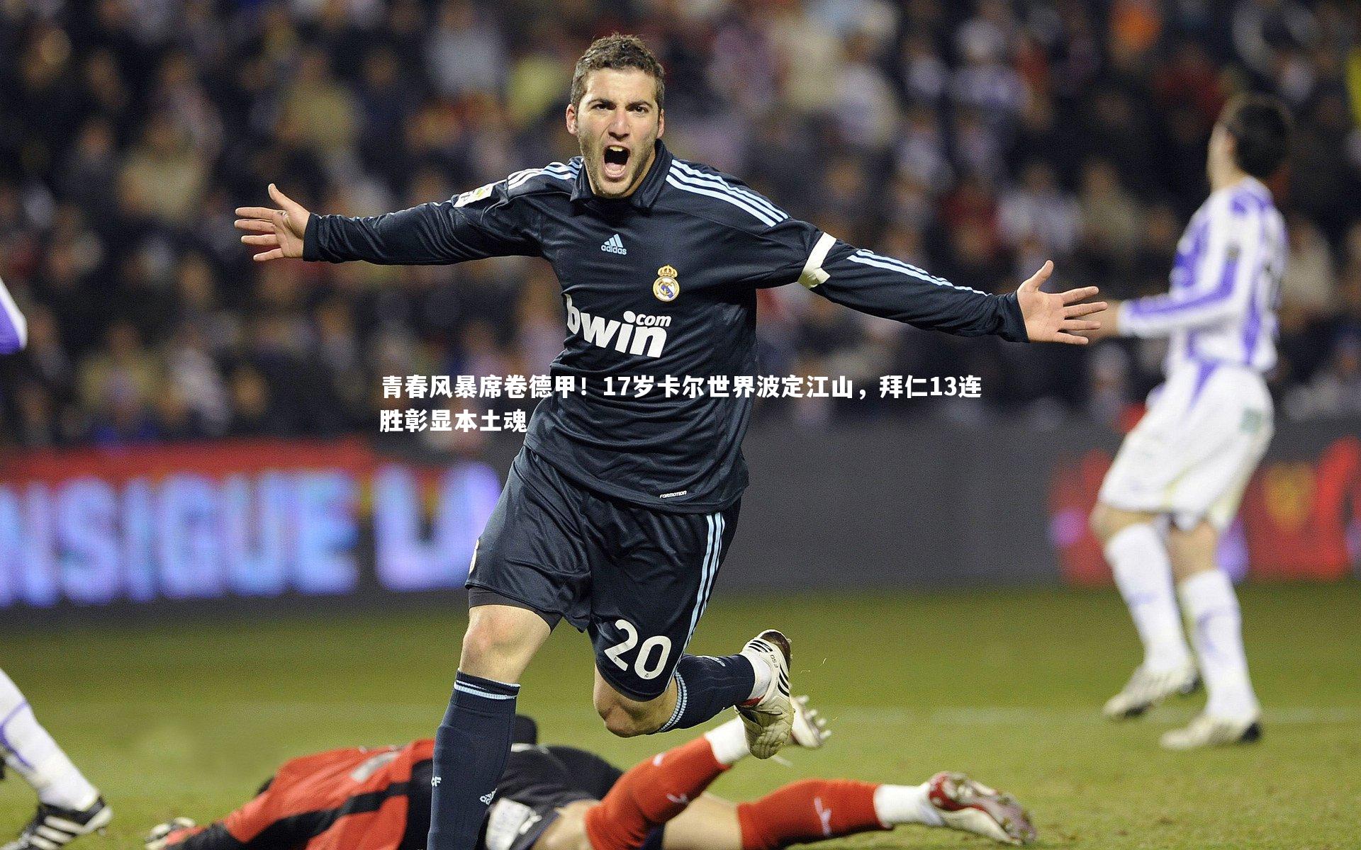 青春风暴席卷德甲！17岁卡尔世界波定江山，拜仁13连胜彰显本土魂