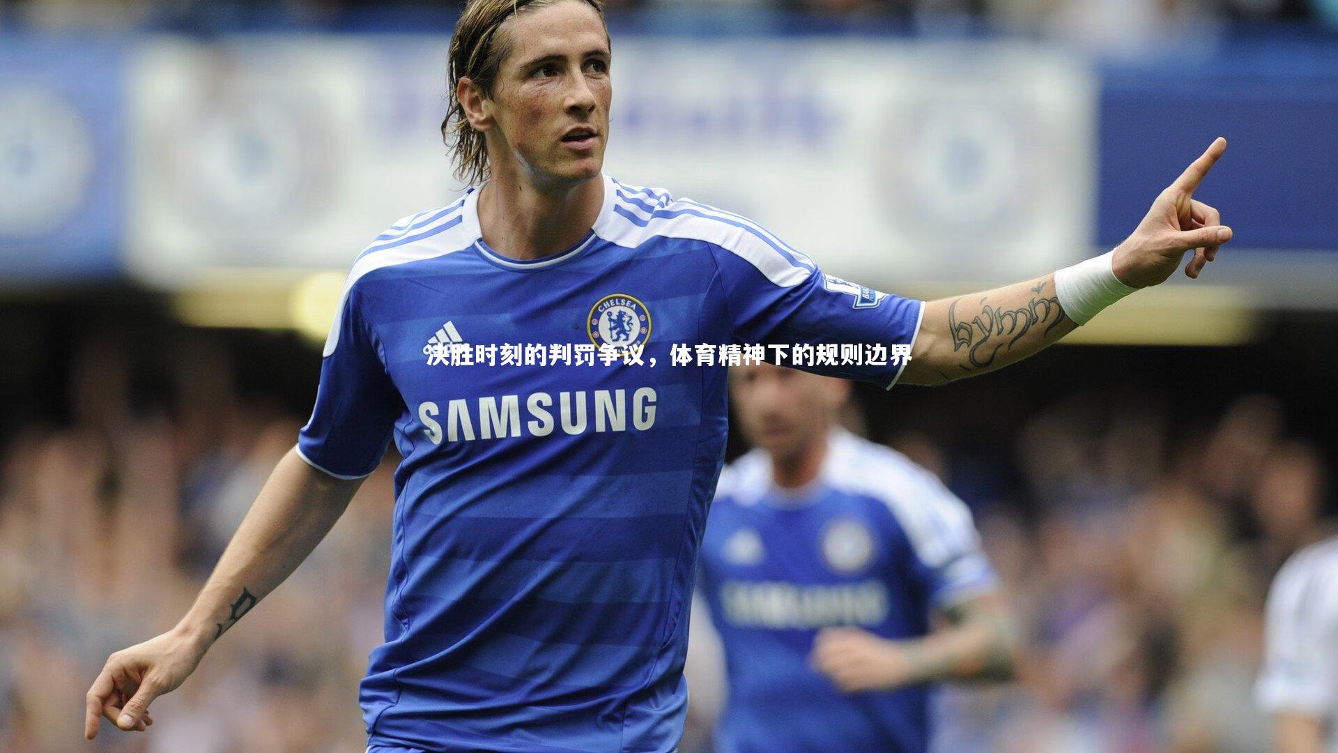 九游体育官方入口_决胜时刻的判罚争议，体育精神下的规则边界